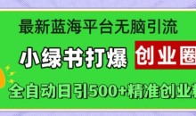 最新蓝海平台无脑引流,小绿书打爆创业圈,全自动日引500+精准创业粉