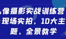 人像摄影实战训练营,现场实拍,10大主题,全景教学