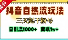 抖音自热流打法,三天起千粉号,单视频十万播放量,日引精准粉1000+