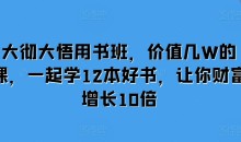 大彻大悟用书班,价值几W的课,一起学12本好书,让你财富增长10倍