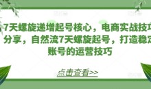 7天螺旋递增起号核心,电商实战技巧分享,自然流7天螺旋起号,打造稳定账号的运营技巧