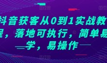 抖音获客从0到1实战教程,落地可执行,简单易学,易操作