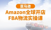 亚马逊Amazon全球开店FBA物流实操课