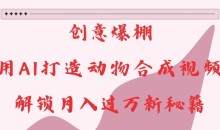 创意爆棚,用AI打造动物合成视频,解锁月入过W新秘籍【揭秘】