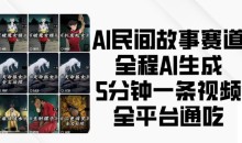 AI民间故事赛道,全程AI生成5分钟一条视频,全平台通吃