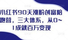 小红书90天涨粉创富陪跑营,三大体系 做小红书的最后一站