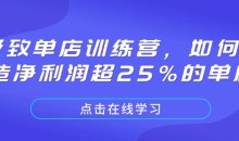 极致单店训练营,如何打造净利润超25%的单店