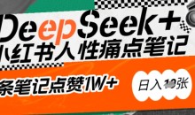 AI赋能小红书爆款秘籍:用DeepSeek轻松抓人性痛点,小白也能写出点赞破万的吸金笔记,日入多张
