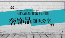 奢饰品普及课 最全的奢饰品知识,教你认识了解奢饰品