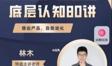林木产品经理底层认知80讲-帮助互联网人的产品思维提升课