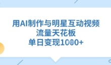 用AI制作与明星互动视频,流量天花板,单日变现多张