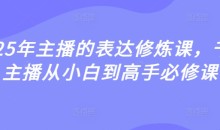 2025年主播的表达修炼课,千万主播从小白到高手必修课