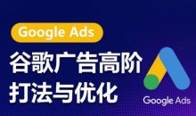 谷歌广告高阶打法与优化,凝结行业精华的谷歌广告体系课程,最大化ROI