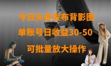 今日头条发布背影图,单账号日收益30-50,可放大操作