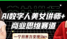 AI数字人美女讲师+商业思维赛道,一个月暴力变现过W+