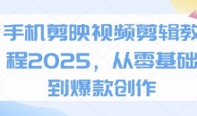 手机剪映视频剪辑教程2025,从零基础到爆款创作