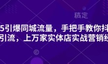 2025引爆同城流量,手把手教你抖音同城引流,上万家实体店实战营销经验