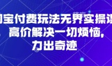 淘宝付费玩法无界实操课程,高价解决一切烦恼,大力出奇迹