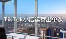 TikTok小店运营出单课,从开店选品、运营出单、发货回款,进行全流程讲解