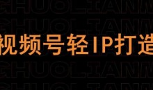 视频号线上课程,视频号轻IP打造