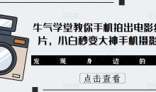 牛气学堂教你手机拍出电影级大片,小白秒变大神手机摄影课