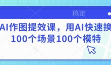 AI作图提效课,用AI快速换100个场景100个模特