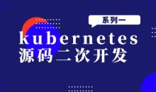 kubernetes源码二次开发系列一