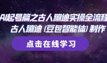 AI起号篇之古人蹦迪实操全流程,古人蹦迪(豆包智能体)制作