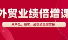 外贸业绩倍增课,从产品,获客,成交抓关键突破
