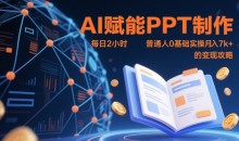 AI赋能PPT制作,每日2小时普通人0基础实操月入7k+ 的变现攻略