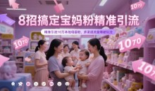 8招搞定宝妈粉精准引流,精准引流10万本地母婴粉,多渠道流量爆破玩法