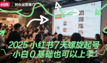 2025小红书7天螺旋起号,小白0基础也可以上手