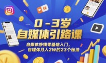 0-3岁自媒体引路课,自媒体挣钱零基础入门,自媒体的23个秘法
