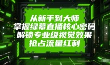 从新手到大师,掌握绿幕直播核心密码,解锁专业级视觉效果,抢占流量红利