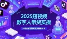 2025短视频数字人带货实操,抖音快手短视频带货最新教学