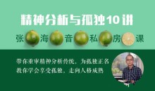 张海音私房课:为孤独正名走向人格成熟精神分析与孤独10讲音频课