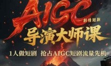AIGC剧情短剧导演大师课,1人做短剧抢占AIGC短剧流量先机