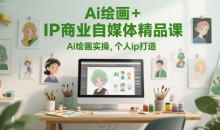 Ai绘画+IP商业自媒体精品课,Ai绘画实操个人ip打造