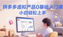 拼多多虚拟产品0基础入门课,小白轻松上手