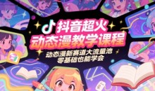抖音超火动态漫教学课程,动态漫新赛道大流量池,零基础也能学会