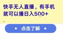 快手无人直播,有手机就可以播,收益可观日入5张+【揭秘】