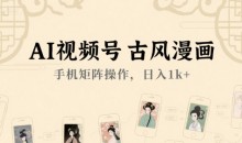 AI视频号古风漫画,手机矩阵操作日入1k+【揭秘】
