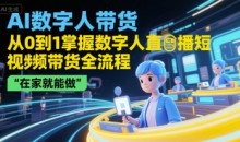 AI数字人带货,从0到1掌握数字人直播短视频带货全流程,在家就能做