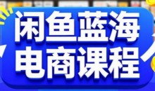 闲鱼蓝海电商课程,手把手助你快速上手,轻松实现闲鱼稳定盈利