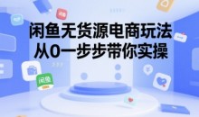 闲鱼无货源电商玩法,从0一步步带你实操