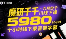 魔研千千·六月份千川线下课5980,十小时线下录音带字幕