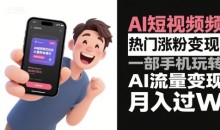 AI短视频热门涨粉变现,一部手机玩转AI流量变现