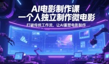 AI电影制作课,一个人独立制作微电影,打破传统工作流,让AI重塑电影制作