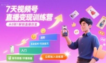 7天视频号直播变现训练营,带你从0到1解锁视频号直播创富