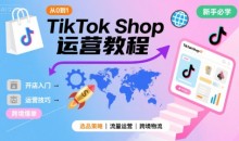 TikTok Shop从0到1运营教程,TikTok跨境电商新手必学课程